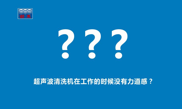 感覺(jué)超聲波清洗機(jī)在工作的時(shí)候,發(fā)出的聲音斷斷續(xù)續(xù),沒(méi)有力道感？